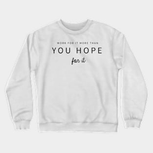 Work for it More than you hope for it Motivational Quote Crewneck Sweatshirt